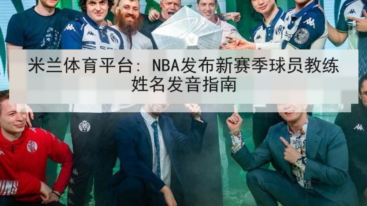 米兰体育平台: NBA发布新赛季球员教练姓名发音指南