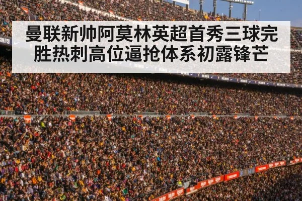 曼联新帅阿莫林英超首秀三球完胜热刺高位逼抢体系初露锋芒