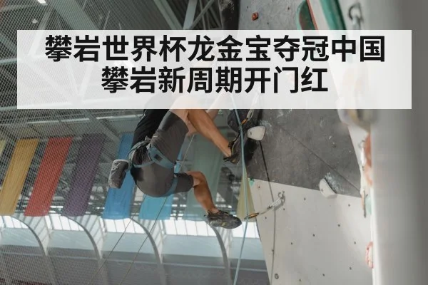 攀岩世界杯龙金宝夺冠中国攀岩新周期开门红