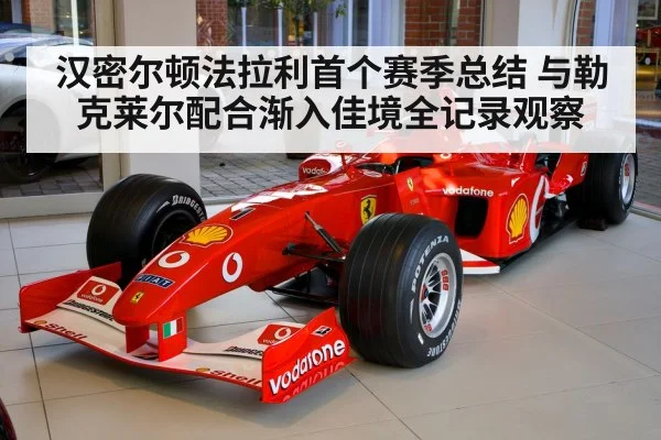 汉密尔顿法拉利首个赛季总结 与勒克莱尔配合渐入佳境全记录观察
